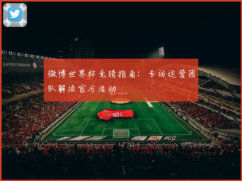 微博世界杯竞猜指南:专访运营团队解读官方活动