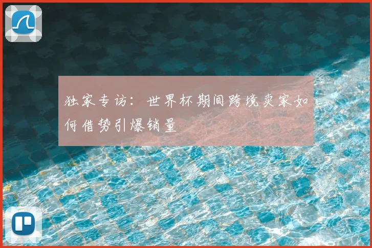 独家专访:世界杯期间跨境卖家如何借势引爆销量