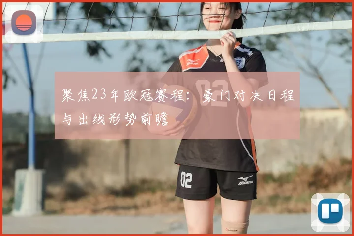 聚焦23年欧冠赛程：豪门对决日程与出线形势前瞻