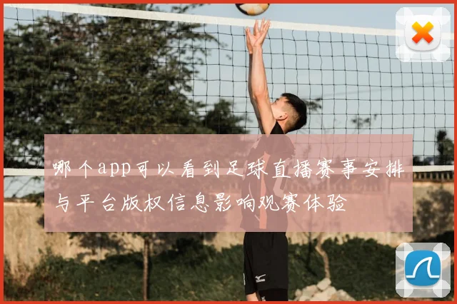 哪个app可以看到足球直播赛事安排与平台版权信息影响观赛体验